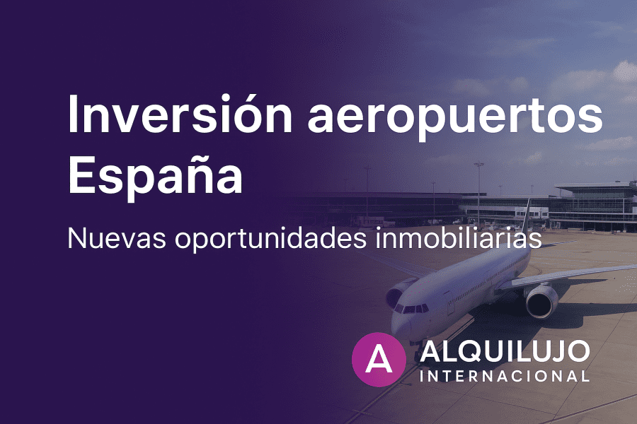 Inversión Aeropuertos España 2026: Oportunidades Inmobiliarias en Ciudades Estratégicas | Alquilujo