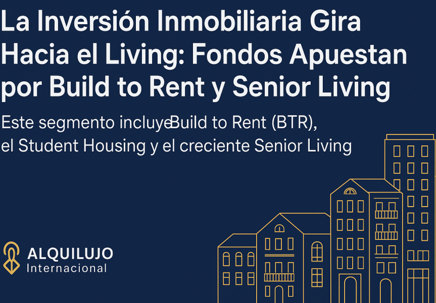 La Inversión Inmobiliaria Gira Hacia el Living: ¿Por Qué los Fondos Apuestan por el Build to Rent y el Senior Living?